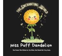 Miss Puff Dandelion: The Flower Who Wished on the Wind And Would Not Stay Gone.