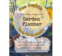Miss Scarletts Texas Homegrown's Garden Planner: What to plant, and when to plant in South Texas (and other arid climates)