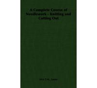 Miss T.M., Jame A Complete Course of Needlework - Knitting and Cutti (Tascabile)