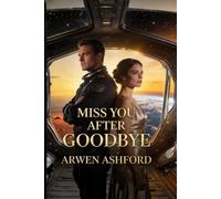 Miss You After Goodbye: A Billionaire Romance of Silent Sacrifice, Lost Timing, and the Love That Learned Too Late