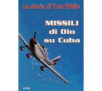 Missili di dio su Cuba. La storia di Tom White