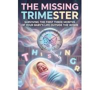 Missing Trimester: Surviving the First Three Months of Your Baby's Life Outside the Womb