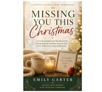 Missing You This Christmas: A Gentle Guided Grief Workbook for Navigating the Holiday Season with Love, Reflection, Hope & Meaning