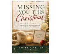 Missing You This Christmas: A Gentle Guided Grief Workbook for Navigating the Holiday Season with Love, Reflection, Hope & Meaning