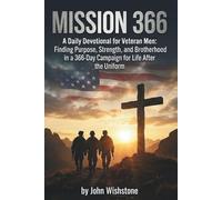Mission 366: A Daily Devotional for Veteran Men: Finding Purpose, Strength, and Brotherhood in a 366-Day Campaign for Life After the Uniform