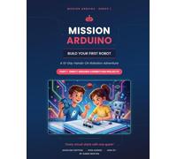 Mission Arduino: Build Your First Robot - Part 1: A 10-Day Hands-On Robotics Adventure with Direct Arduino Connection Projects (Ages 10+)