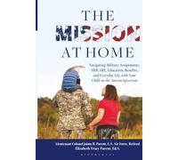 Mission at Home, The: Navigating Military Assignments, TRICARE, Education, Benefits, and Everyday Life with Your Child on the Autism Spectrum