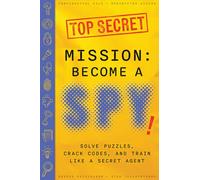 Mission: Become a Spy!: Solve Puzzles, Crack Codes, and Train Like a Secret Agent