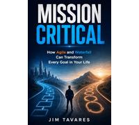 Mission Critical: How Agile and Waterfall Can Transform Every Goal in Your Life
