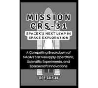 Mission CRS-31: SpaceX’s Next Leap in Space Exploration: A Compelling Breakdown of NASA’s 31st Resupply Operation, Scientific Experiments, and Spacecraft Innovations