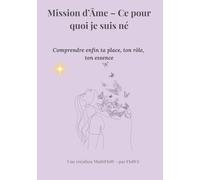 Mission d’Âme - Ce pour quoi je suis né: Comprendre enfin ta place, ton rôle et ton chemin