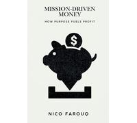 Mission-Driven Money: How Purpose Fuels Profit (A Bold Guide to Wealth with Impact)
