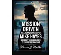 Mission Driven: The Life and Leadership of Mike Hayes: From Navy SEAL Commander to Purpose-Driven Leader