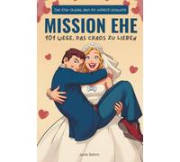 Mission Ehe: 101 Wege, das Chaos zu lieben - Der humorvollste Ehe-Guide als perfektes Hochzeitsgeschenk mit Augenzwinkern.