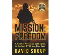 Mission: Freedom: A Combat Veteran's Battle Plan to Destroy PTSD and Live Free