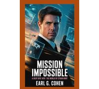 MISSION IMPOSSIBLE: A DEEP DIVE INTO THE WORLD OF ETHAN HUNT