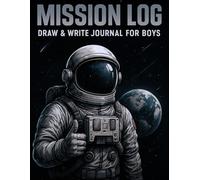 MISSION LOG - Draw & Write Journal for Boys: Space-Themed Creative Notebook with Prompts to Inspire Drawing, Writing and Imagination for Kids Ages 6-10