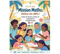 Mission Maths: Relève les défis: Cahier de révision 9 à 12 ans avec exercices, jeux, problèmes, fractions, mesures, opérations, sudoku, graphiques et ... pour l’été, la maison ou la rentrée scolaire