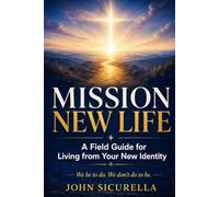 MISSION NEW LIFE: A Field Guide for Living from Your New Identity
