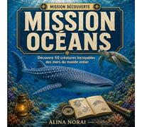 Mission Océans: Découvre 50 créatures incroyables des mers du monde entier