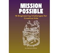 Mission Possible: 20 Engineering Challenges for Creative Kids (Ages 8-14)