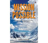 Mission Possible: A Veteran's Blueprint for Corporate Triumph and Self- Mastery