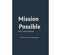 Mission Possible: Work, Sleep, Repeat: A Minimal Goal Planner to Keep Showing Up, Even When Life’s on Loop