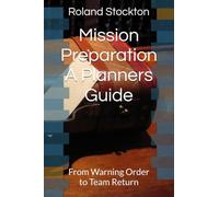 Mission Preparation A Planners Guide: From Warning Order to Team Return