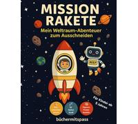 Mission Rakete: Mein Weltraum-Abenteuer zum Ausschneiden: Schneiden lernen für Kinder ab 5 Jahren - Mit 70 Seiten Weltraum-Spaß zum Ausschneiden