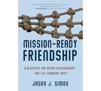 Mission-ready Friendship: A Blueprint for Deeper Relationships and Life-changing Faith