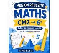 Mission Réussite Maths - CM2 vers la 6e: Cahier de vacances complet : plus de 1 700 exercices et défis, leçons courtes, problèmes et corrigés complets