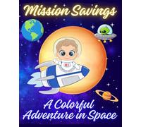 MISSION SAVINGS A COLORFUL ADVENTURE IN SPACE: Savings Challenge for Boys | Color and Save in Space | Astronauts and Their Savings | Colorful Savings ... Astronauts Save | Saving in Space for Kids