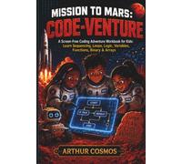 Mission to Mars: Code-Venture: A Screen-Free Coding Adventure Workbook for Kids: Learn Sequencing, Loops, Logic, Variables, Functions, Binary & Arrays