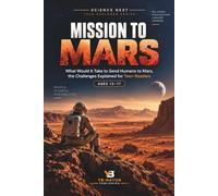 Mission to Mars: What Would It Take to Send Humans to Mars, the Challenges Explained for Teen Readers: 10
