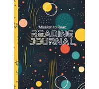 Mission to Read: A Space-Themed Reading Journal for Kids Ages 8-12: Track Reading Goals, Write Book Reviews, and Complete Fun Challenges