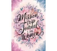 Mission Trip Journal for Women: A Christian diary with 100 Prompts for Reflection and Faith-Filled Memories