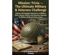Mission: Trivia - The Ultimate Military & Veterans Challenge: Explore 100 Engaging Questions on Military Facts, Historic Events, and Honorary Veterans for Military Buffs and Trivia Lovers