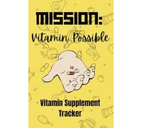 Mission: Vitamin Possible: The Ultimate Vitamin and Supplement Tracker for a Healthier You!