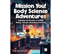 Mission You! Body Science Adventures: Exploring the Wonders of Human Biology Through Interactive Adventures