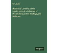 Missionary Concerts for the Sunday-school. A Collection of Declamations, Select Readings, and Dialogues