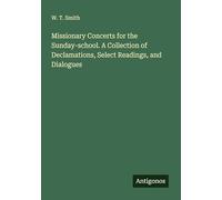Missionary Concerts for the Sunday-school. A Collection of Declamations, Select Readings, and Dialogues