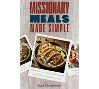 Missionary Meals Made Simple: Meals You Can Make Anywhere In The World With 5 Ingredients Or Less.