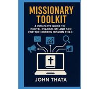 Missionary Toolkit: A Complete Guide to Digital Evangelism and SEO for the Modern Mission Field: Reach the World Online: Master Digital Outreach, SEO Strategies, and Online Evangelism for 21st-Century