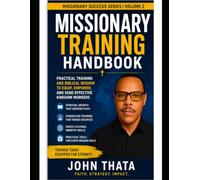 Missionary Training Handbook: How to Prepare Spiritually, Culturally, and Practically for the Mission Field Before You Ever Board a Plane