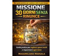 Missione 30 Giorni - Risparmiare Soldi Senza Rinunce. Guida pratica per tagliare spese inutili e risparmiare ogni mese.