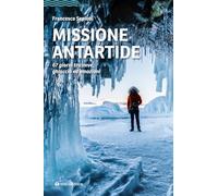 Missione Antartide. 67 giorni tra neve, ghiaccio ed emozioni