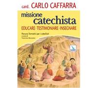 Missione catechista. Educare testimoniare insegnare. Percorsi formativi per i catechisti