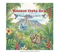 Missione Costa Rica! Mappa, scoperte e ricordi.: Diario di viaggio per piccoli esploratori!