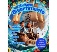 Missione Divertimento: Libro di attività per bambini dai 4 ai 6 anni, impara giocando con l'alfabeto, i numeri, colori, e molto altro!