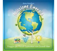 Missione energia. Viaggio per piccoli esploratori con grandi idee